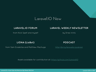 Laravel.IO, A Use Case Architecture By Shawn McCool Laracon 2014 in NYC
Laravel.IO Now
LARAVEL.IO FORUM
from Nick Spelt an...