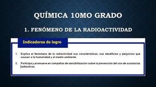 QUÍMICA 10MO GRADO
1. FENÓMENO DE LA RADIOACTIVIDAD
 