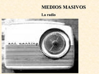 MEDIOS MASIVOS La radio 