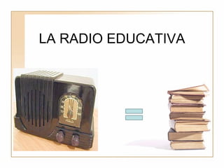   LA RADIO EDUCATIVA  