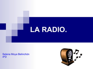 LA RADIO. Selena Moya Belinchón 4ºD 