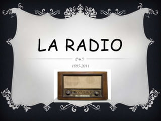 LA RADIO
   1895-2011
 
