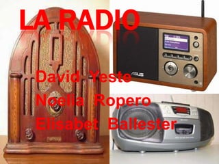 LA RADIO
 David Yeste
 Noelia Ropero
 Elisabet Ballester
 