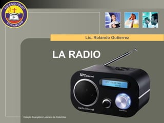 LOGO
Colegio Evangélico Luterano de Colombia
LA RADIO
Lic. Rolando Gutierrez
 