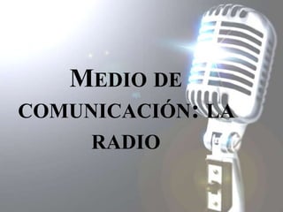 MEDIO DE
COMUNICACIÓN: LA
RADIO

 