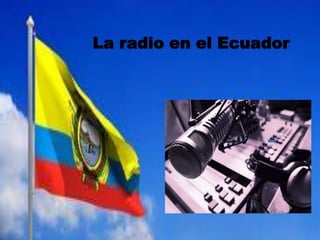 La radio en el Ecuador
La radio en el Ecuador
 