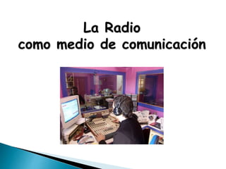 La Radio
como medio de comunicación
 