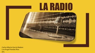 LA RADIO
Carlos Alberto García Madera
Luis Ángel Paredes Ríos
504
 