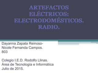 Dayanna Zapata Reinoso-
Nicole Fernanda Campos.
803
Colegio I.E.D. Rodolfo Llinas.
Área de Tecnología e Informática
Julio de 2015.
 