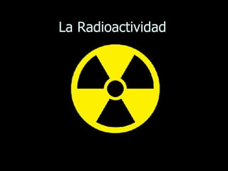 La Radioactividad 