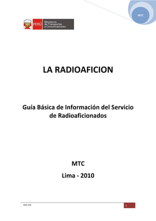 OA4-COX 1
MTC
LA RADIOAFICION
Guía Básica de Información del Servicio
de Radioaficionados
MTC
Lima - 2010
 