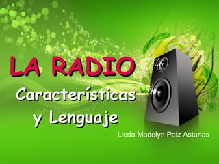 LA RADIO   Características y Lenguaje Licda Madelyn Paiz Asturias 