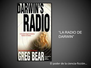 “LA RADIO DE
DARWIN”
El poder de la ciencia-ficción…
 