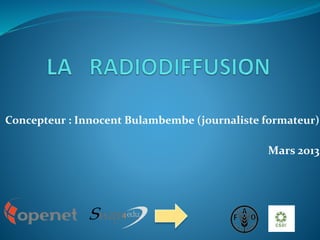 Concepteur : Innocent Bulambembe (journaliste formateur)
Mars 2013
 