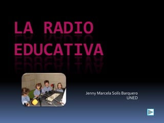 La radio educativa Jenny Marcela Solís Barquero UNED 