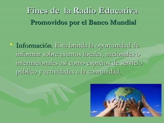 Fines de  la Radio Educativa   Promovidos por el Banco Mundial ,[object Object]