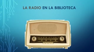 LA RADIO EN LA BIBLIOTECA
 