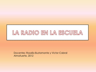 Docentes: Rosalía Bustamante y Victor Cabral
Almafuerte, 2012
 