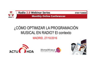 ¿CÓMO OPTIMIZAR LA PROGRAMACIÓN
MUSICAL EN RADIO? El contexto
MADRID, 27/10/2016
 
