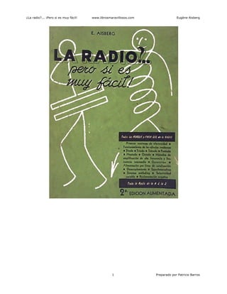 ¿La radio?... ¡Pero si es muy fácil! www.librosmaravillosos.com Eugène Aisberg
1 Preparado por Patricio Barros
 