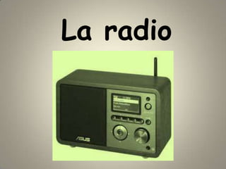 La radio
 