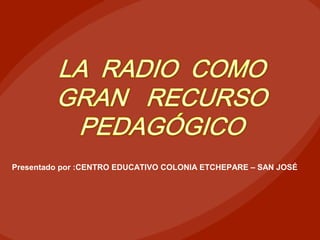 Presentado por :CENTRO EDUCATIVO COLONIA ETCHEPARE – SAN JOSÉ
 