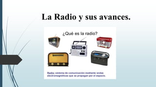 La Radio y sus avances.
 