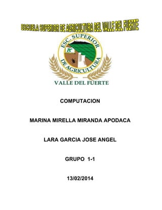 COMPUTACION

MARINA MIRELLA MIRANDA APODACA

LARA GARCIA JOSE ANGEL

GRUPO 1-1

13/02/2014

 