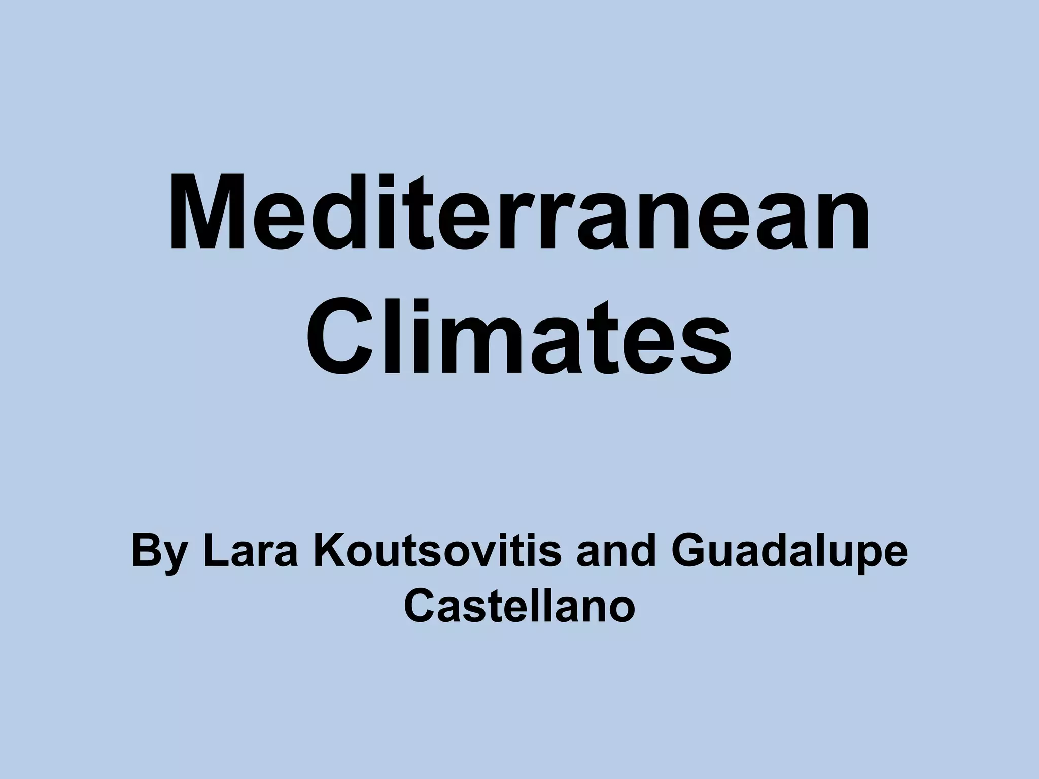 Mediterranean
Climates
By Lara Koutsovitis and Guadalupe
Castellano