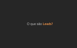 O que são Leads?
 