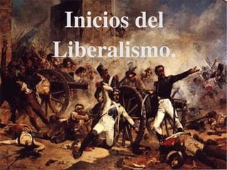 Inicios del 
    Liberalismo.



         
 