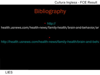 Bibliography http:// health.usnews.com/health-news/family-health/brain-and-behavior/articles/2009/05/18/were-all-lying-liars-why-people-tell-lies-and-why-white-lies-can-be-ok   http://health.usnews.com/health-news/family-health/brain-and-behavior/articles/2009/05/18/3-ways-to-tell-if-someone-is-lying?s_cid=related-links:TOP   