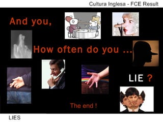 And you, How often do you ... LIE  ? The end ! 