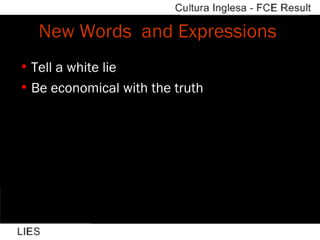 New Words  and Expressions  Tell a white lie Be economical with the truth 