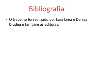 Bibliografia
• O trabalho foi realizado por Lara Lima e Denisa
Diudea e também as editoras.
 