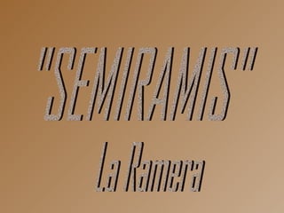 &quot;SEMIRAMIS&quot; La Ramera 