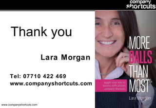 Thank you Lara Morgan Tel: 07710 422 469 www.companyshortcuts.com 