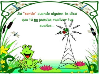 Sé "sordo" cuando alguien te dice que tú no puedes realizar tus sueños... 