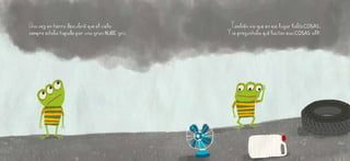 Una vez en tierra Descubrió que el cielo
siempre estaba tapado por una gran NUBE gris.
También vio que en ese lugar había COSAS.
Yse preguntaba qué hacían esas COSAS allí.
 