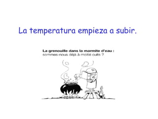 La temperatura empieza a subir.
 