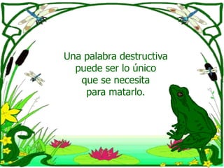 Una palabra destructiva puede ser lo único que se necesita para matarlo. 