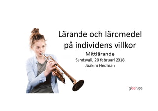 Lärande och läromedel
på individens villkor
Mittlärande
Sundsvall, 20 februari 2018
Joakim Hedman
 