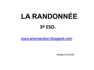 LA RANDONNÉE<br />3º ESO.<br />www.airensection.blogspot.com<br />Margaux OUILLON<br />
