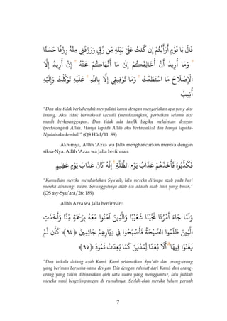 7 
قَالٌَ يٌٌَا قٌَوْمٌِ يٌْتُمٌْ 
َ 
رَأ 
َ 
أ إٌِن كٌُنتٌُعٌٌَََٰبٌَيِّنَ ةٌ مٌِّّنٌٌّ 
ذربِ نٌٌِوَرَزَقَ مٌِّنْهٌُ زٌْقًارِ حٌَسَنًا 
وَمَّا رٌِيدٌُّ 
ُ 
أ نٌٌْ 
َ 
أ خٌَالِفَكُمٌْ 
ُ 
أ إٌِلٌَٰ مٌَّا نٌّْهَاكُمٌْ 
َ 
أ عٌَنْهٌُ إِنٌْ رٌِيدٌُّ 
ُ 
أ إٌِذلٌٌ 
صِّْلَحٌَ 
الْْ مٌَّا اٌسْتَطَعْتٌُ وَمَّاٌٌتَوْفِيقٌٌِذلإِ بٌِاذللٌِّ يٌْعَلَ هٌِ تٌَوَذكَّْتٌُ لٌَِْهٌِوَإٌِ 
نِّيبٌُ 
ُ 
أ 
“Dan aku tidak berkehendak menyalahi kamu dengan mengerjakan apa yang aku larang. Aku tidak bermaksud kecuali (mendatangkan) perbaikan selama aku masih berkesanggupan. Dan tidak ada taufik bagiku melainkan dengan (pertolongan) Allah. Hanya kepada Allâh aku bertawakkal dan hanya kepada- Nyalah aku kembali” (QS Hûd/11: 88) 
Akhirnya, Allâh ‘Azza wa Jalla menghancurkan mereka dengan siksa-Nya. Allâh ‘Azza wa Jalla berfirman: 
فَكَذذبُوهٌُ خٌَذَهُمٌْ 
َ 
فَأ عٌَذَابٌُ يٌَوْمٌِ اٌلظّلذةٌِ إِنذهٌُ كٌََنٌَ عٌَذَابٌَ يٌَوْ مٌ عٌَظِي مٌ 
“Kemudian mereka mendustakan Syu’aib, lalu mereka ditimpa azab pada hari mereka dinaungi awan. Sesungguhnya azab itu adalah azab hari yang besar.” (QS asy-Syu’arâ/26: 189) 
Allâh Azza wa Jalla berfirman: 
وَلَذما جٌَاءٌَ مٌْرُنَا 
َ 
أذٌَنَجيْنَا شٌُعَيْبًا وٌَاذلَِّينٌَ آٌمَّنُوا مٌَّعَهٌُ بٌِرَحَْْ ةٌ مٌِّّذنا خٌَذَتٌِ 
َ 
وَأٌ 
اذلَِّينٌَ ظٌَلَمُوا اٌلذصيْحَةٌُ صٌّْبَحُوا 
َ 
فَأ فٌٌِ دٌِيَارِهِمٌْ جٌَاثِمِيٌَ ﴿ٌ ٤٤ ﴾ نٌ 
َ 
كَأ لٌذمٌٌْ 
يَغْنَوْا فٌِيهَا لٌَ 
َ 
﴾ أ بٌُعْدًّا لٌِّمَدّْيَنٌَ كٌَمَا بٌَعِدَّتٌْ ثٌَمُودٌُ ﴿ٌ ٤٥ 
“Dan tatkala datang azab Kami, Kami selamatkan Syu'aib dan orang-orang yang beriman bersama-sama dengan Dia dengan rahmat dari Kami, dan orang- orang yang zalim dibinasakan oleh satu suara yang mengguntur, lalu jadilah mereka mati bergelimpangan di rumahnya. Seolah-olah mereka belum pernah  