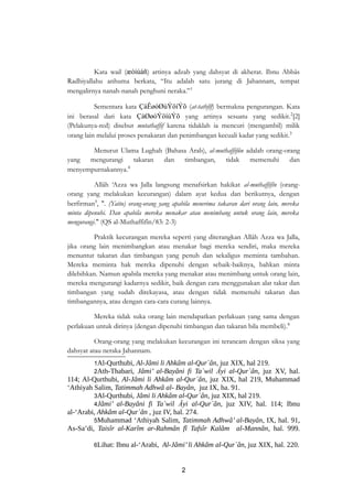 Kata wail (æóíúáñ) artinya adzab yang dahsyat di akherat. Ibnu Abbâs 
Radhiyallahu anhuma berkata, “Itu adalah satu jurang di Jahannam, tempat 
mengalirnya nanah-nanah penghuni neraka.”1 
Sementara kata ÇáÊøóØúÝöíÝõ (at-tathfîf) bermakna pengurangan. Kata 
ini berasal dari kata ÇáØøóÝöíúÝõ yang artinya sesuatu yang sedikit.2[2] 
(Pelakunya-red) disebut mutathaffif karena tidaklah ia mencuri (mengambil) milik 
orang lain melalui proses penakaran dan penimbangan kecuali kadar yang sedikit.3 
Menurut Ulama Lughah (Bahasa Arab), al-muthaffifûn adalah orang-orang 
yang mengurangi takaran dan timbangan, tidak memenuhi dan 
menyempurnakannya.4 
Allâh ‘Azza wa Jalla langsung menafsirkan hakikat al-muthaffifîn (orang-orang 
yang melakukan kecurangan) dalam ayat kedua dan berikutnya, dengan 
berfirman5, ". (Yaitu) orang-orang yang apabila menerima takaran dari orang lain, mereka 
minta dipenuhi. Dan apabila mereka menakar atau menimbang untuk orang lain, mereka 
mengurangi." (QS al-Muthaffifîn/83: 2-3) 
Praktik kecurangan mereka seperti yang diterangkan Allâh Azza wa Jalla, 
jika orang lain menimbangkan atau menakar bagi mereka sendiri, maka mereka 
menuntut takaran dan timbangan yang penuh dan sekaligus meminta tambahan. 
Mereka meminta hak mereka dipenuhi dengan sebaik-baiknya, bahkan minta 
dilebihkan. Namun apabila mereka yang menakar atau menimbang untuk orang lain, 
mereka mengurangi kadarnya sedikit, baik dengan cara menggunakan alat takar dan 
timbangan yang sudah direkayasa, atau dengan tidak memenuhi takaran dan 
timbangannya, atau dengan cara-cara curang lainnya. 
Mereka tidak suka orang lain mendapatkan perlakuan yang sama dengan 
perlakuan untuk dirinya (dengan dipenuhi timbangan dan takaran bila membeli).6 
Orang-orang yang melakukan kecurangan ini terancam dengan siksa yang 
dahsyat atau neraka Jahannam. 
1Al-Qurthubi, Al-Jâmi li Ahkâm al-Qur`ân, juz XIX, hal 219. 
2Ath-Thabari, Jâmi’ al-Bayâni fi Ta`wil Āyi al-Qur`ân, juz XV, hal. 
114; Al-Qurthubi, Al-Jâmi li Ahkâm al-Qur`ân, juz XIX, hal 219, Muhammad 
‘Athiyah Salim, Tatimmah Adhwâ al- Bayân, juz IX, ha. 91. 
3Al-Qurthubi, Jâmi li Ahkâm al-Qur`ân, juz XIX, hal 219. 
4Jâmi’ al-Bayâni fi Ta`wil Āyi al-Qur`ân, juz XIV, hal. 114; Ibnu 
al-‘Arabi, Ahkâm al-Qur`ân , juz IV, hal. 274. 
5Muhammad ‘Athiyah Salim, Tatimmah Adhwâ’ al-Bayân, IX, hal. 91, 
As-Sa’di, Taisîr al-Karîm ar-Rahmân fî Tafsîr Kalâm al-Mannân, hal. 999. 
6Lihat: Ibnu al-‘Arabi, Al-Jâmi’ li Ahkâm al-Qur`ân, juz XIX, hal. 220. 
2 
 