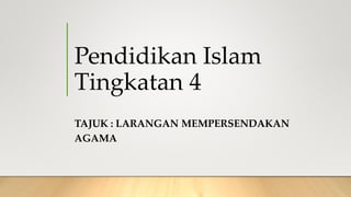 Pendidikan Islam
Tingkatan 4
TAJUK : LARANGAN MEMPERSENDAKAN
AGAMA
 