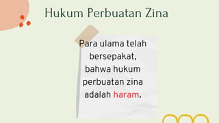 Hukum Perbuatan Zina
Para ulama telah
bersepakat,
bahwa hukum
perbuatan zina
adalah haram.
 