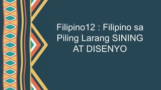 Filipino12 : Filipino sa
Piling Larang SINING
AT DISENYO
 