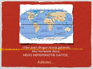 Udan jaten ditugun laranja gehienak,
leku horietatik datoz.
HEGO HEMISFERIOTIK DATOZ.
Adibidez…
 