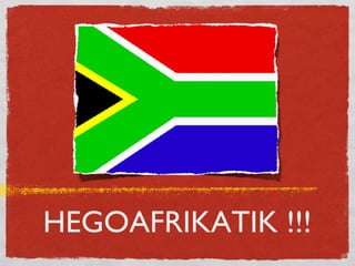 HEGOAFRIKATIK !!!
 